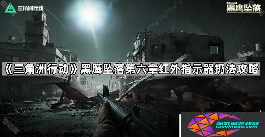 三角洲行动黑鹰坠落第六关红外指示器怎么扔-黑鹰坠落第六章红外指示器扔法攻略